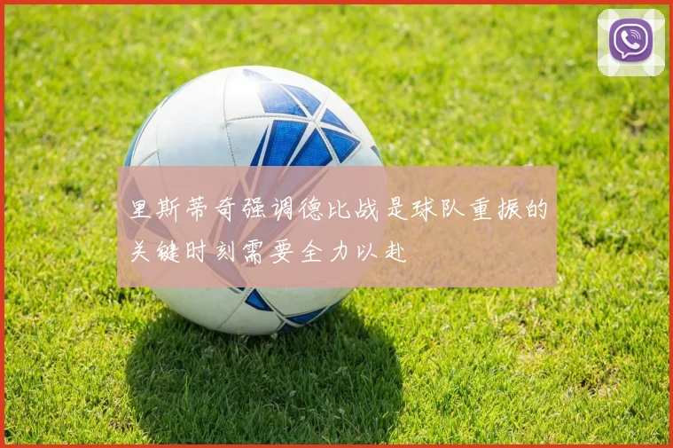 里斯蒂奇强调德比战是球队重振的关键时刻需要全力以赴