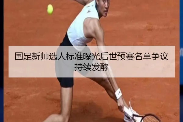 国足新帅选人标准曝光后世预赛名单争议持续发酵